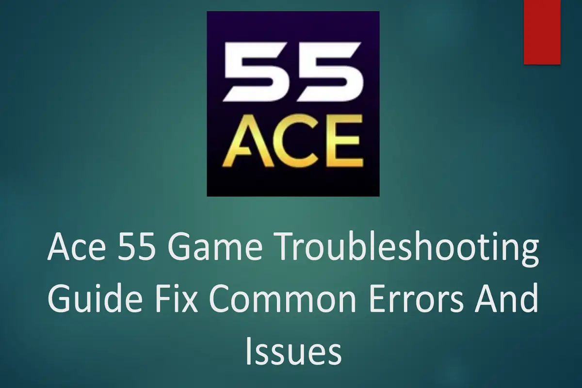 Ace 55 Game Troubleshooting Guide: Fix Common Errors and Issues